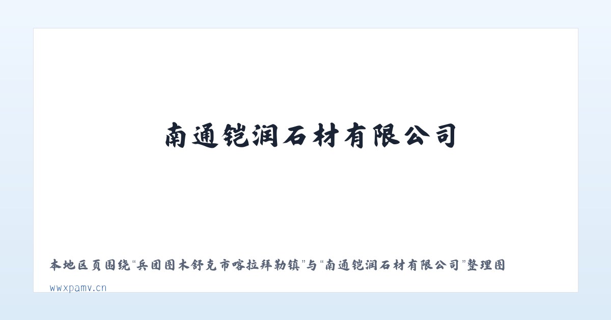 兵团图木舒克市喀拉拜勒镇 - 南通铠润石材有限公司 主图