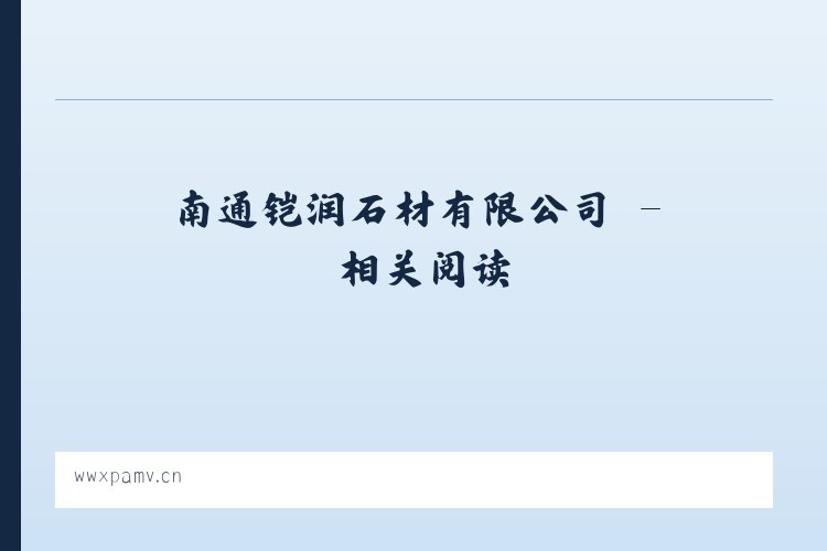 南通铠润石材有限公司 - 相关阅读 列表图